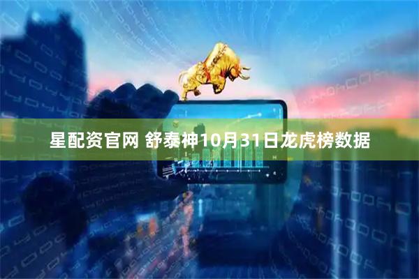星配资官网 舒泰神10月31日龙虎榜数据